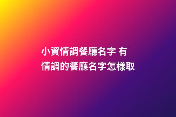 小資情調餐廳名字 有情調的餐廳名字怎樣取-第1張-公司起名-玄機派